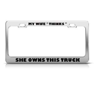 My Wife Thinks She Owns This Truck Humor license plate frame Stainless