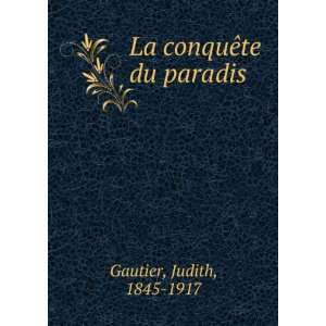  La conquÃªte du paradis: Judith, 1845 1917 Gautier 