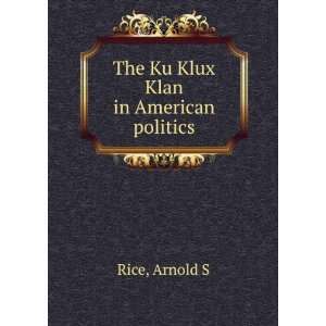    The Ku Klux Klan in American politics Arnold S Rice Books