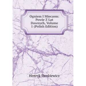  Ogniem I Mieczem Powie Z Lat Dawnych, Volume 1 (Polish 