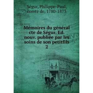   son petitfils. 2 Philippe Paul, comte de, 1780 1873 SÃ©gur Books