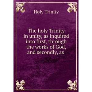   first, through the works of God, and secondly, as . Holy Trinity