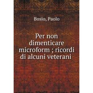   dimenticare microform ; ricordi di alcuni veterani Paolo Bosio Books