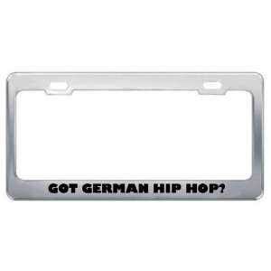 Got German Hip Hop? Music Musical Instrument Metal License Plate Frame 