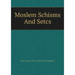   Schisms And Setcs: Abu mansur Abd al kahir Ibn Al baghdadi: Books