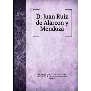  D. Juan Ruiz de Alarcon y Mendoza: Luis, 1818 1890,R 