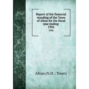   of Alton for the fiscal year ending . 1956: Alton (N.H. : Town): Books