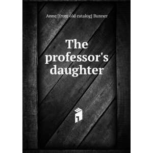    The professors daughter Anne [from old catalog] Bunner Books