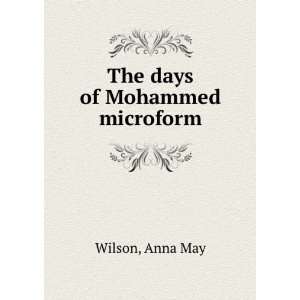  The days of Mohammed microform: Anna May Wilson: Books