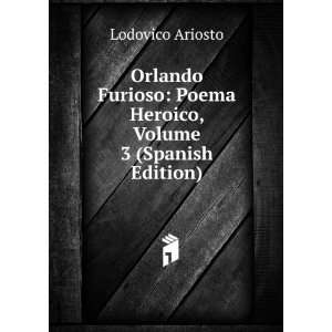    Poema Heroico, Volume 3 (Spanish Edition) Lodovico Ariosto Books