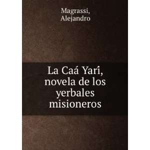  YariÌ, novela de los yerbales misioneros: Alejandro Magrassi: Books