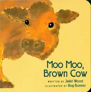   Moo Moo, Brown Cow by Jakki Wood, Houghton Mifflin 