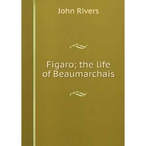  Figaro; the life of Beaumarchais John Rivers Books
