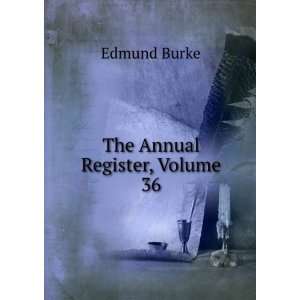  The Annual Register, Volume 36 Edmund Burke Books