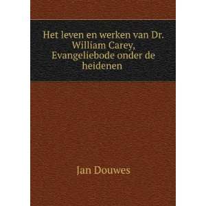   . William Carey, Evangeliebode onder de heidenen .: Jan Douwes: Books