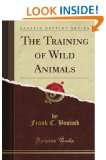 the training of wild animals classic reprint by frank c bostock 