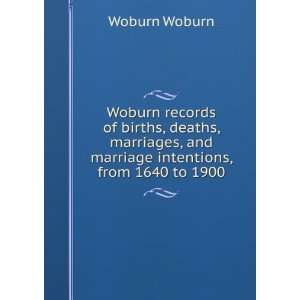   , and marriage intentions, from 1640 to 1900 Woburn Woburn Books