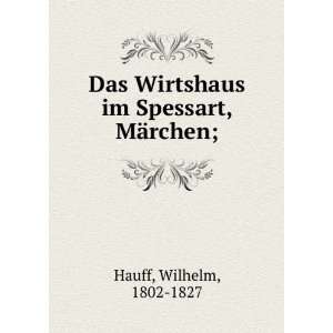 Das Wirtshaus im Spessart, MÃ¤rchen; Wilhelm, 1802 1827 Hauff 