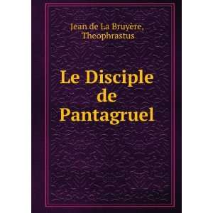   Le Disciple de Pantagruel Theophrastus Jean de La BruyÃ¨re Books
