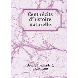   reÌcits dhistoire naturelle C. (Charles), 1839 1900 Delon Books