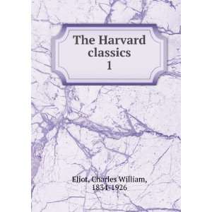  The Harvard classics. 1 Charles William, 1834 1926 Eliot Books