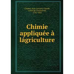   : Jean Antoine Claude, comte de Chanteloup, 1756 1832 Chaptal: Books