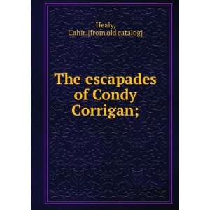   escapades of Condy Corrigan; Cahir. [from old catalog] Healy Books