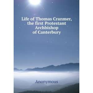  Life of Thomas Cranmer, the first Protestant Archbishop of 