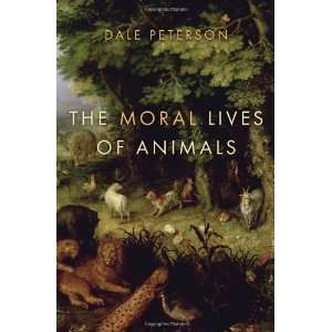    The Moral Lives of Animals [Hardcover]: Dale Peterson: Books