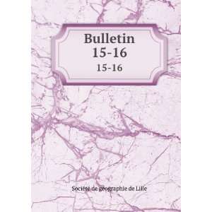    Bulletin. 15 16 SociÃ©tÃ© de gÃ©ographie de Lille Books