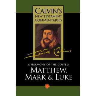  A Harmony of the Gospels Matthew, Mark and Luke (Calvins 