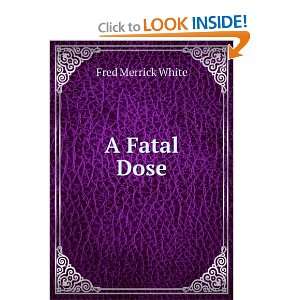 Fatal Dose Fred Merrick White  Books