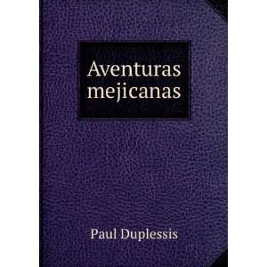  Aventuras mejicanas Paul Duplessis Books