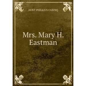  Mrs. Mary H. Eastman AUNT PHILLISS CABINQ Books