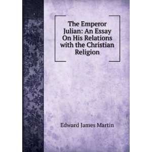   His Relations with the Christian Religion Edward James Martin Books