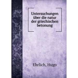   Ã¼ber die natur der griechischen betonung: Hugo Ehrlich: Books