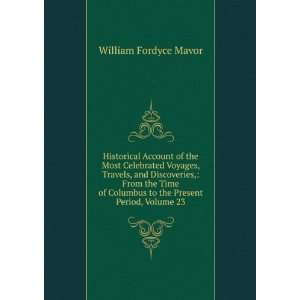   to the Present Period, Volume 23 William Fordyce Mavor Books