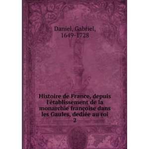   dans les Gaules, dediÃ©e au roi. 2 Gabriel, 1649 1728 Daniel Books
