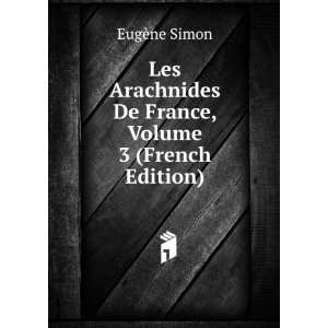  Les Arachnides De France, Volume 3 (French Edition) EugÃ 