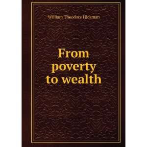  From poverty to wealth William Theodore Hickman Books