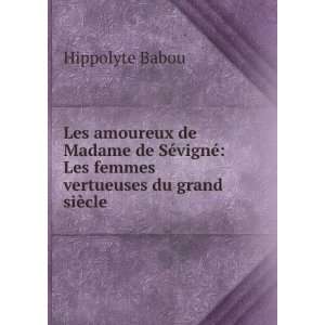   ©: Les femmes vertueuses du grand siÃ¨cle: Hippolyte Babou: Books