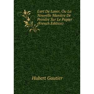   ¨re De Peindre Sur Le Papier (French Edition) Hubert Gautier Books