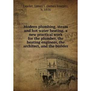 Modern plumbing, steam and hot water heating, a new practical work for 