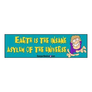  Earth Is Insane Asylum for the universe   funny bumper 