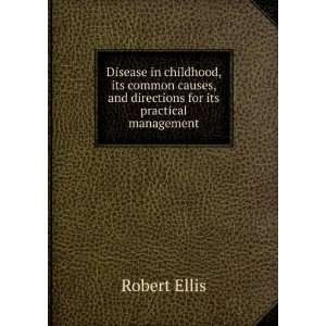 Disease in childhood, its common causes, and directions for its 