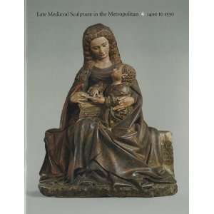Late Medieval Sculpture in The Metropolitan Museum of Art 1400â 