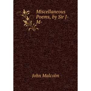  Miscellaneous Poems, by Sir J  M . John Malcolm Books