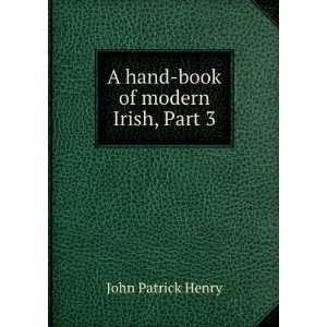    A hand book of modern Irish, Part 3 John Patrick Henry Books