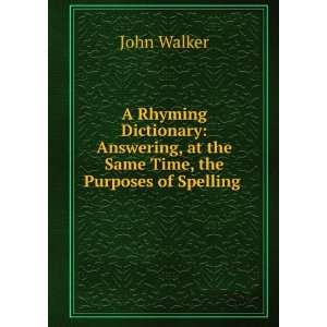  , at the Same Time, the Purposes of Spelling . John Walker Books