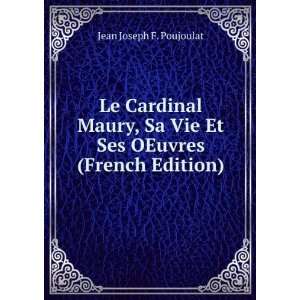 Le Cardinal Maury, Sa Vie Et Ses OEuvres (French Edition) Jean Joseph 